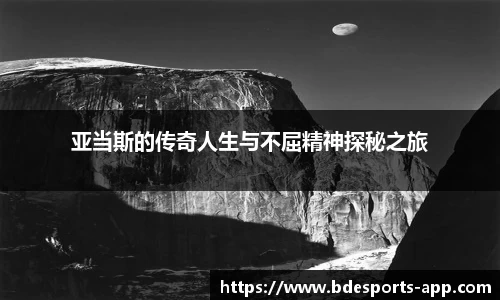 亚当斯的传奇人生与不屈精神探秘之旅