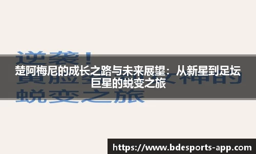 楚阿梅尼的成长之路与未来展望：从新星到足坛巨星的蜕变之旅